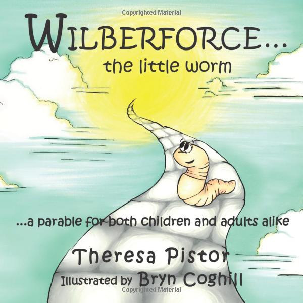 Wilberforce the Little Worm: A parable for both children and adults alike