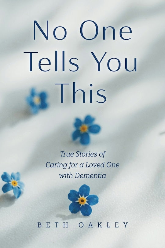 No One Tells You This: True Stories of Caring for a Loved One with Dementia