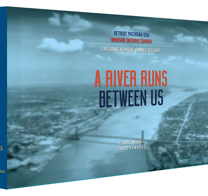 A River Runs Between Us: Detroit Michigan, Windsor Ontario - Exploring a Unique Shared History