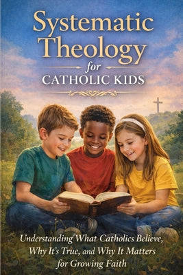 Systematic Theology for Catholic Kids