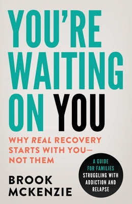 You're Waiting On You: A Guide For Families Struggling With Addiction and Relapse
