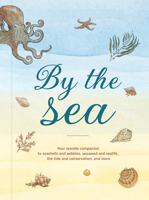 By the Sea: Your coastline companion, from beautiful beaches and marine miscellany, to stunning seashells, seaweed, and sealife (Hidden Nature series)