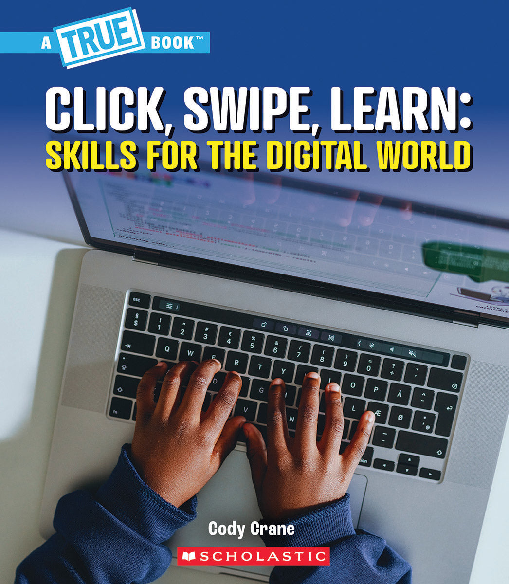Click, Swipe, Learn: Skills for the Digital World (A True Book: Our Digital World)