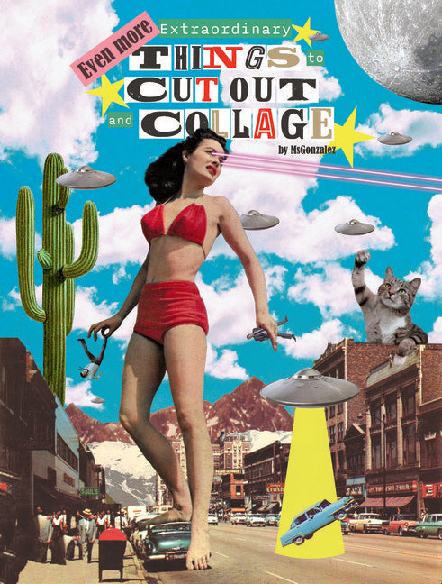 Even More Extraordinary Things to Cut Out and Collage
