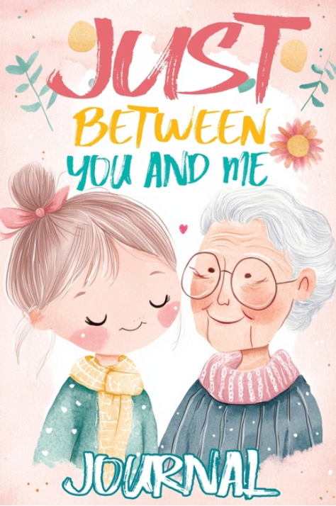 Just Between You and Me Journal: A Pass Back and Forth Diary for Grandma and Granddaughter, Filled with Prompts for Meaningful Conversations, Guided