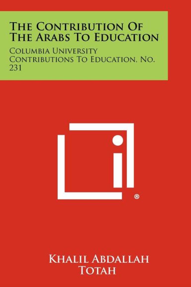 The Contribution Of The Arabs To Education: Columbia University Contributions To Education, No. 231