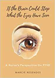 If The Brain Could Stop What the Eyes Have Seen: A Nurse’s Perspective on Post Traumatic Stress Disorder