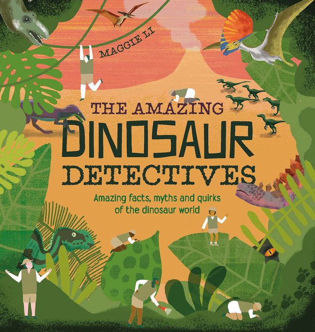 The Amazing Dinosaur Detectives: Amazing facts, myths and quirks of the dinosaur world