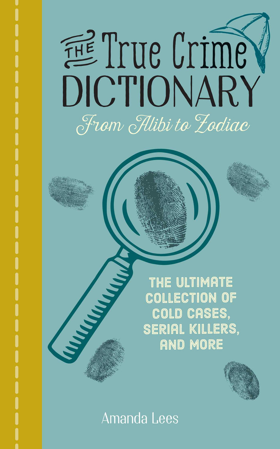 The True Crime Dictionary: From Alibi to Zodiac