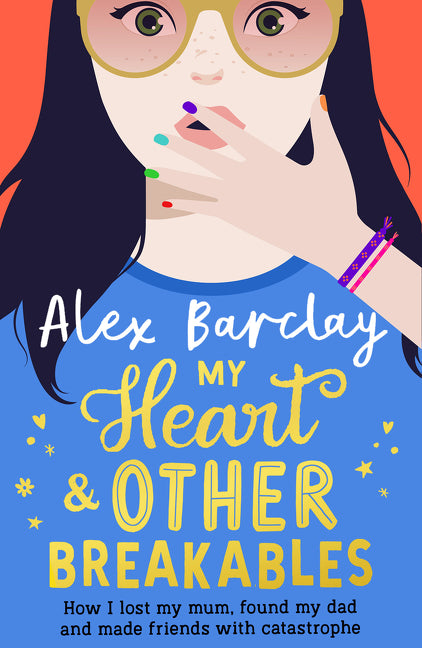 My Heart &amp; Other Breakables: How I lost my mum, found my dad, and made friends with catastrophe