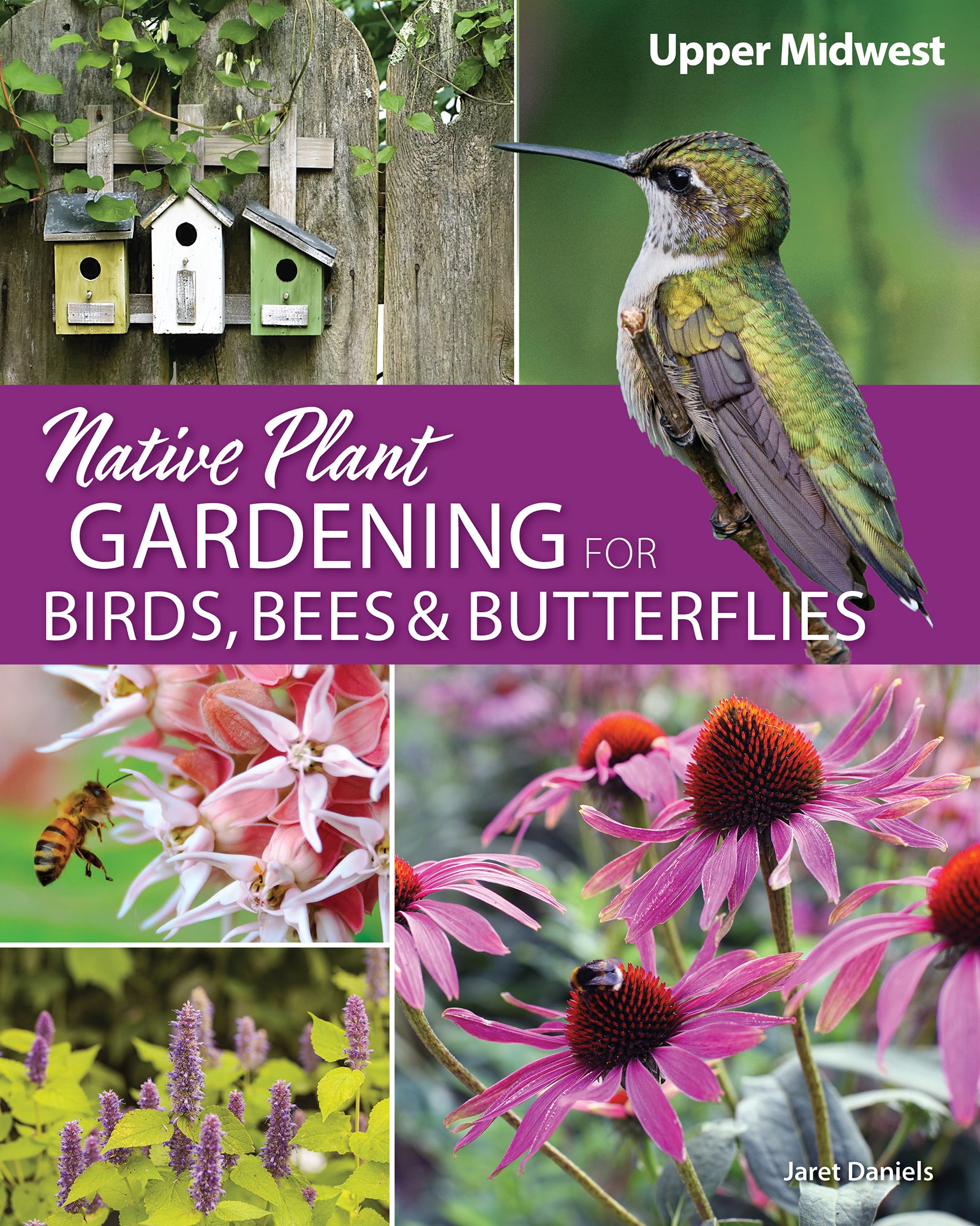 Native Plant Gardening for Birds, Bees &amp; Butterflies: Upper Midwest