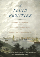 A Fluid Frontier: Slavery, Resistance, and the Underground Railroad in the Detroit River Borderland (Great Lakes Books)